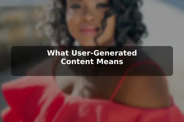 What User-Generated Content Means