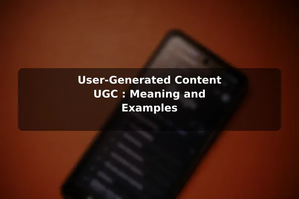 User-Generated Content (UGC): Meaning and Examples