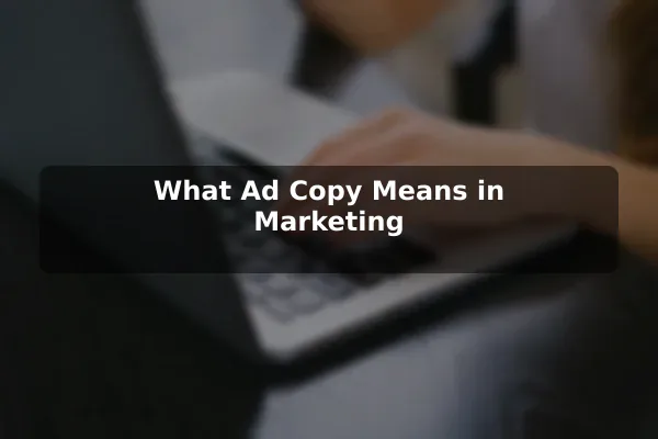 What Ad Copy Means in Marketing