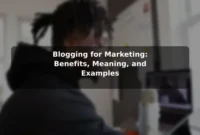 Blogging for Marketing: Benefits, Meaning, and Examples