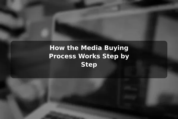 How the Media Buying Process Works Step by Step