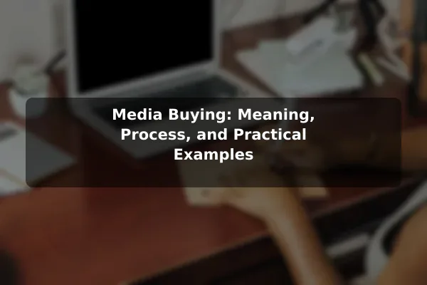 Media Buying: Meaning, Process, and Practical Examples