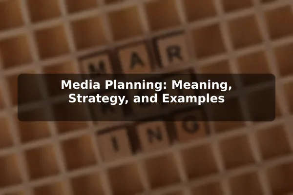 Media Planning: Meaning, Strategy, and Examples