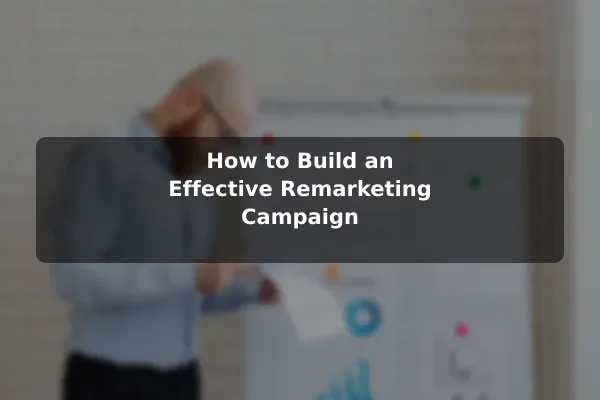 How to Build an Effective Remarketing Campaign