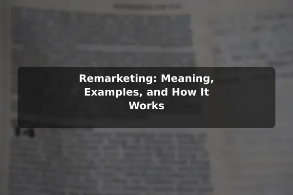 Remarketing: Meaning, Examples, and How It Works