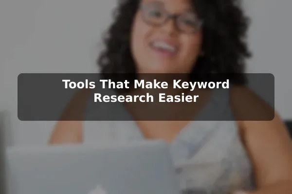 Tools That Make Keyword Research Easier
