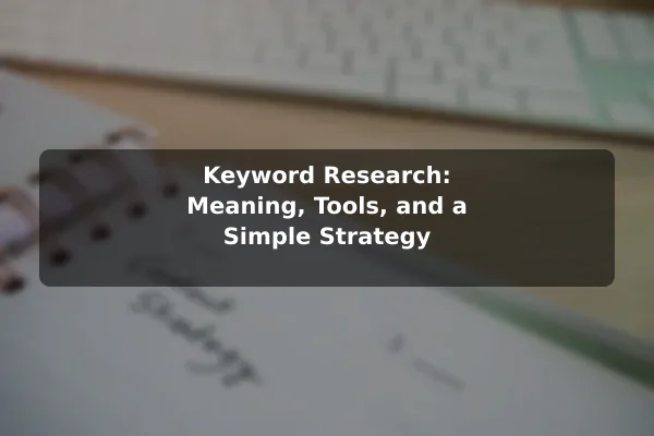 Keyword Research: Meaning, Tools, and a Simple Strategy