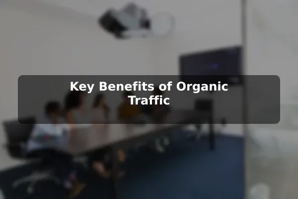 Key Benefits of Organic Traffic