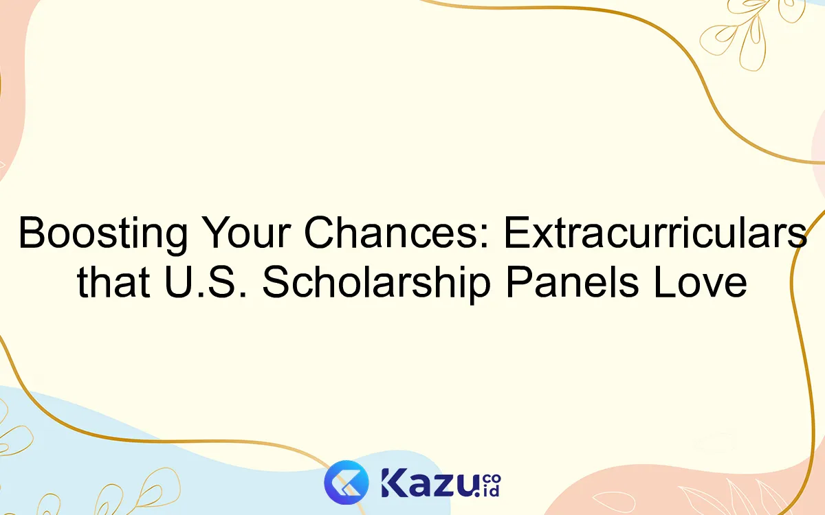 Boosting Your Chances: Extracurriculars that U.S. Scholarship Panels Love