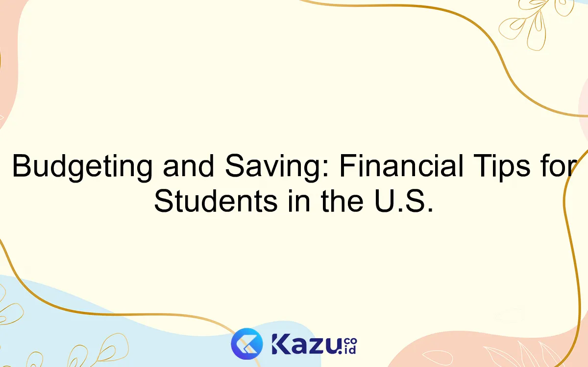 Budgeting and Saving: Financial Tips for Students in the U.S.