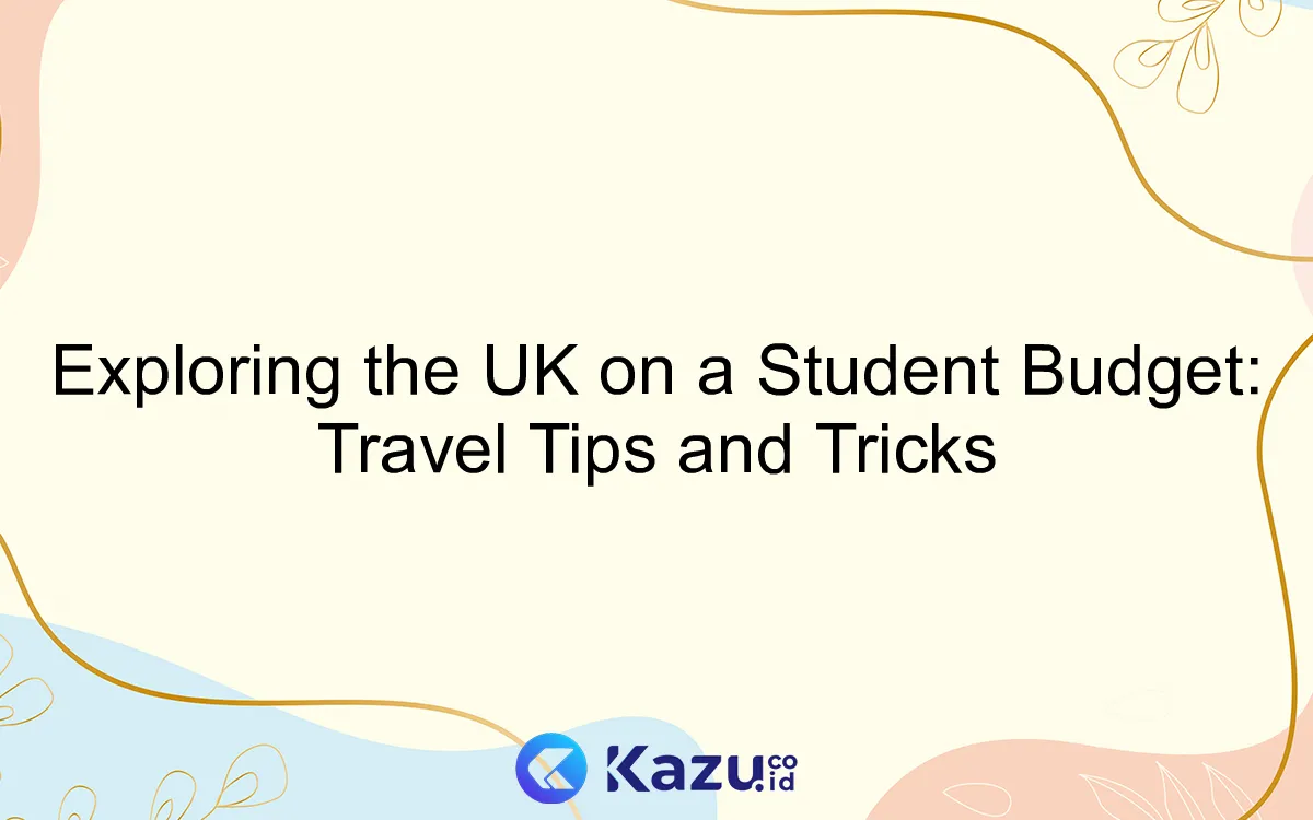 Exploring the UK on a Student Budget: Travel Tips and Tricks