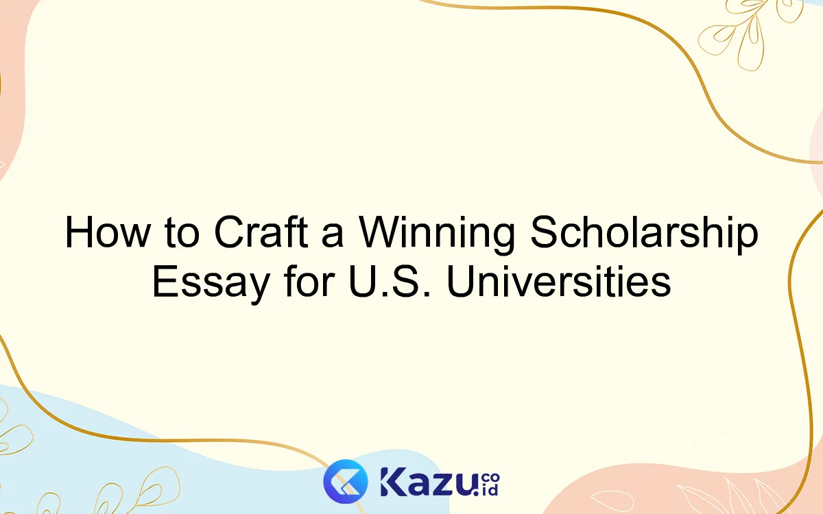 How to Craft a Winning Scholarship Essay for U.S. Universities