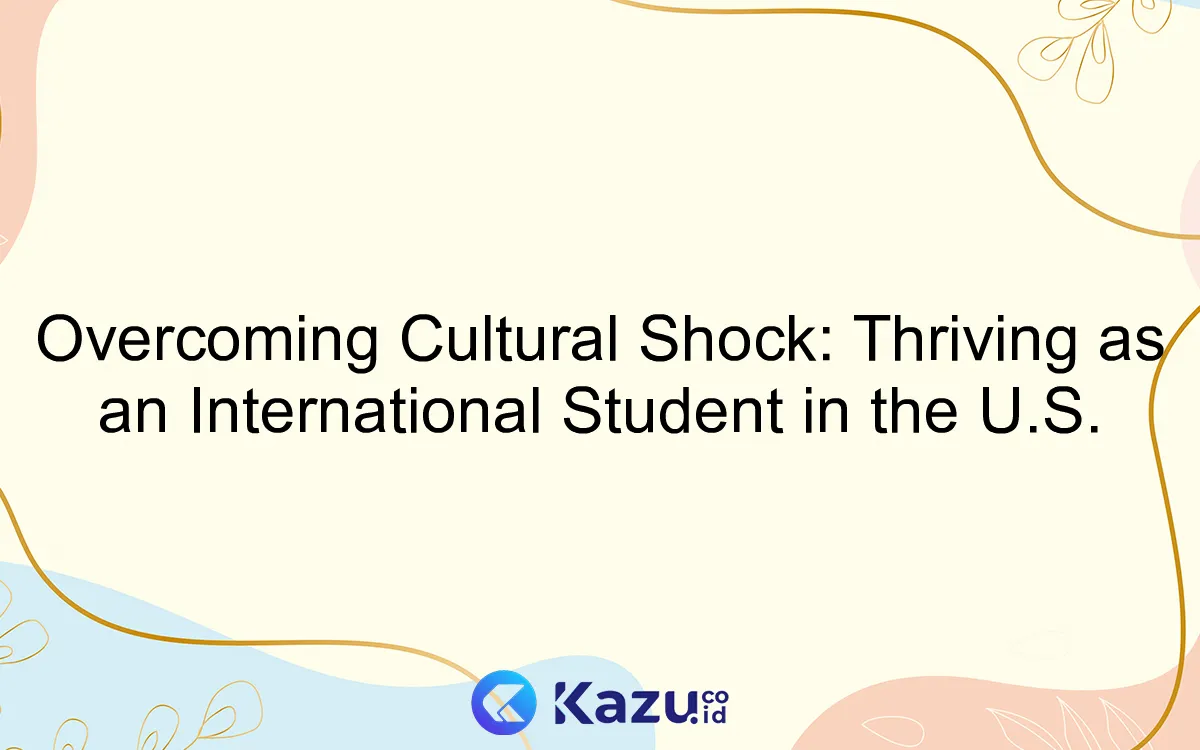 Overcoming Cultural Shock: Thriving as an International Student in the U.S.