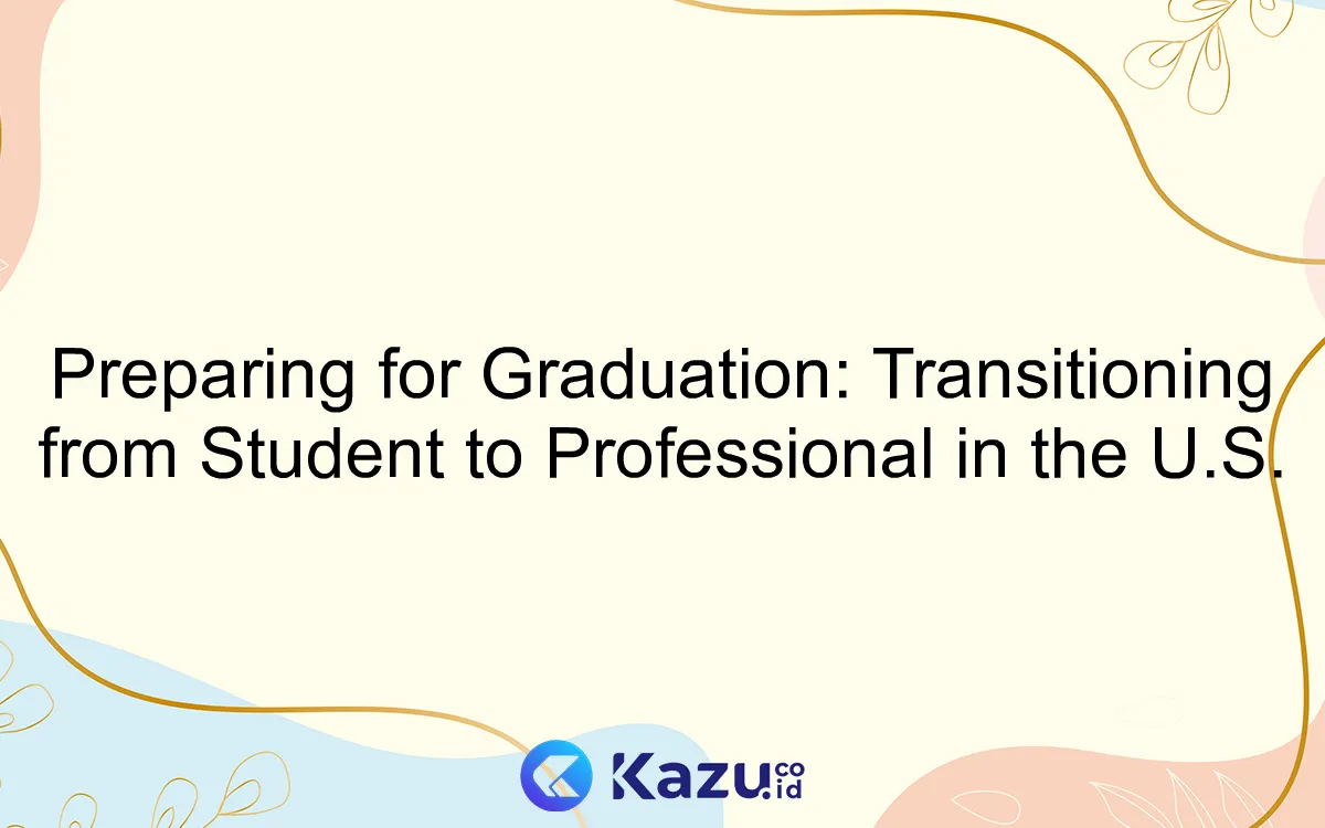 Preparing for Graduation: Transitioning from Student to Professional in the U.S.